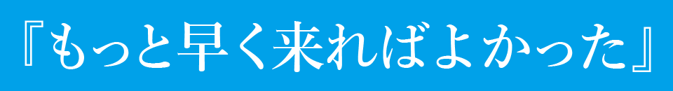 もっと早く来ればよかった